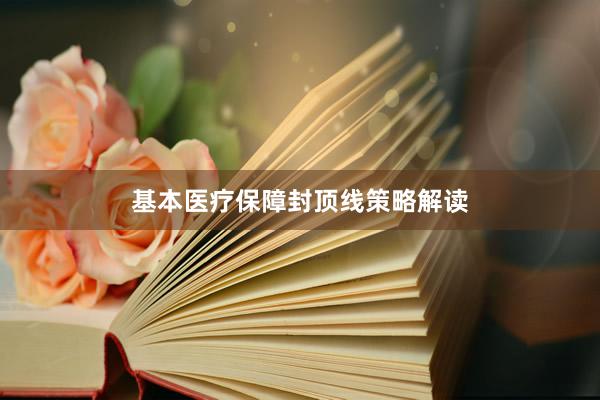 基本医疗保障封顶线策略解读